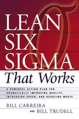 Lean Six SIGMA care funcționează: Un plan de acțiune puternic pentru îmbunătățirea dramatică a calității, creșterea vitezei și reducerea risipei - Lean Six SIGMA That Works: A Powerful Action Plan for Dramatically Improving Quality, Increasing Speed, and Reducing Waste
