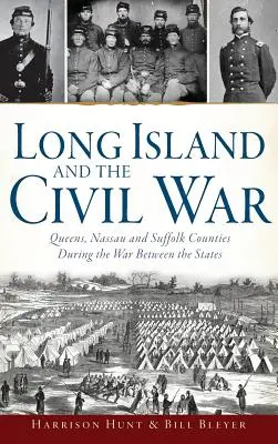 Long Island și Războiul Civil: Queens, Nassau și Suffolk Counties în timpul războiului dintre state - Long Island and the Civil War: Queens, Nassau and Suffolk Counties During the War Between the States