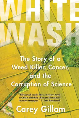 Whitewash: Povestea unui ucigaș de buruieni, a cancerului și a corupției științei (The Story of a Weed Killer, Cancer, and the Corruption of Science) - Whitewash: The Story of a Weed Killer, Cancer, and the Corruption of Science