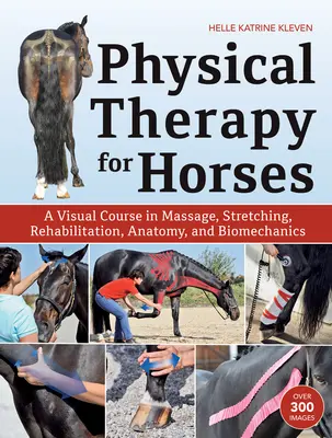Terapie fizică pentru cai: Un curs vizual de masaj, stretching, reabilitare, anatomie și biomecanică - Physical Therapy for Horses: A Visual Course in Massage, Stretching, Rehabilitation, Anatomy, and Biomechanics