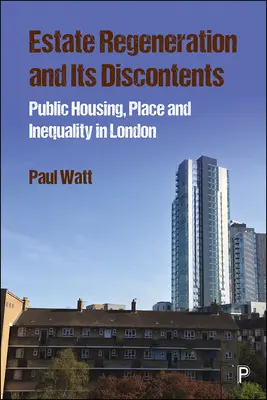 Regenerarea imobiliară și nemulțumirile sale: Locuințe publice, loc și inegalitate în Londra - Estate Regeneration and Its Discontents: Public Housing, Place and Inequality in London