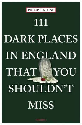 111 locuri întunecate din Anglia pe care nu ar trebui să le ratezi - 111 Dark Places in England That You Shouldn't Miss