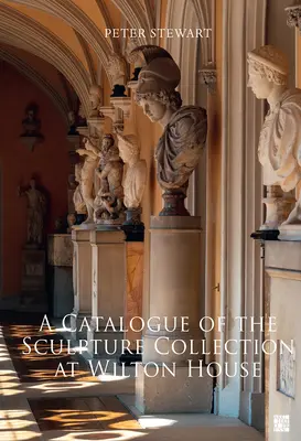 Un catalog al colecției de sculptură de la Wilton House - A Catalogue of the Sculpture Collection at Wilton House