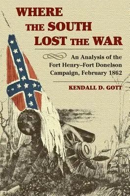 Unde Sudul a pierdut războiul: O analiză a campaniei Fort Henry-Fort Donelson, februarie 1862 - Where the South Lost the War: An Analysis of the Fort Henry-Fort Donelson Campaign, February 1862