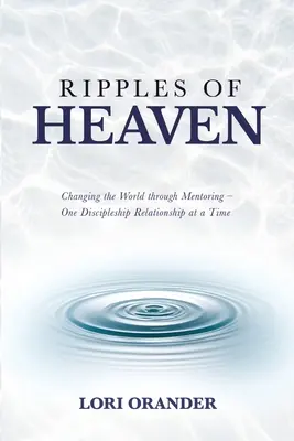 Ripples of Heaven: Schimbarea lumii prin mentorat - o relație de discipolat la un moment dat - Ripples of Heaven: Changing the World through Mentoring - One Discipleship Relationship at a Time