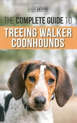 Ghidul complet pentru Treeing Walker Coonhounds: Găsirea, creșterea, dresajul, hrănirea, exersarea, socializarea și iubirea noului tău Walker Coonhound Pu - The Complete Guide to Treeing Walker Coonhounds: Finding, Raising, Training, Feeding, Exercising, Socializing, and Loving Your New Walker Coonhound Pu