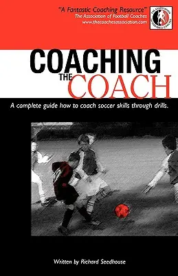 Antrenarea antrenorului - Un ghid complet cum să antrenezi abilități de fotbal prin exerciții - Coaching the Coach - A Complete Guide How to Coach Soccer Skills Through Drills