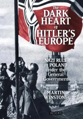 Inima întunecată a Europei lui Hitler: Stăpânirea nazistă în Polonia sub guvernul general - The Dark Heart of Hitler's Europe: Nazi Rule in Poland Under the General Government