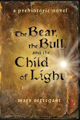 Ursul, taurul și copilul de lumină: un roman preistoric - The Bear, the Bull, and the Child of Light: a prehistoric novel