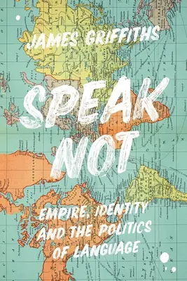 Speak Not: Imperiul, identitatea și politica limbajului - Speak Not: Empire, Identity and the Politics of Language