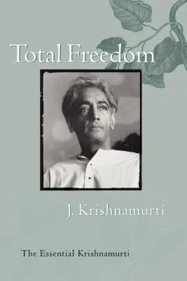 Libertate totală: Krishnamurti cel esențial - Total Freedom: The Essential Krishnamurti
