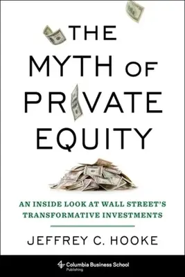 The Myth of Private Equity: O privire din interior asupra investițiilor transformatoare de pe Wall Street - The Myth of Private Equity: An Inside Look at Wall Street's Transformative Investments