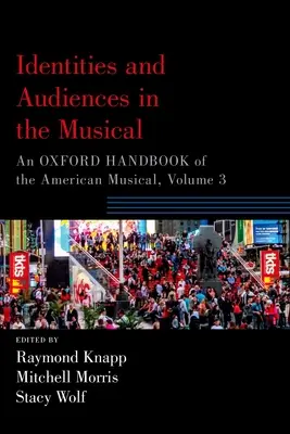 Identități și audiențe în musical: An Oxford Handbook of the American Musical, volumul 3 - Identities and Audiences in the Musical: An Oxford Handbook of the American Musical, Volume 3