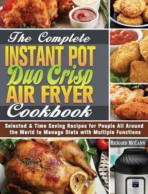 Cartea de bucate completă Instant Pot Duo Crisp Air Fryer: Selected & Time Saving Recipes for People All Around the World to Manage Diets with Multiple Fu - The Complete Instant Pot Duo Crisp Air Fryer Cookbook: Selected & Time Saving Recipes for People All Around the World to Manage Diets with Multiple Fu