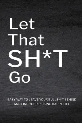 Let That Sh*T Go: Jurnal personalizat pentru bărbați și femei, Jurnal de sănătate mintală, Carte de lucru pentru stima de sine, Carte Mindfulness, Creștere personală - Let That Sh*T Go: Personalized Journal for Men and Women, Mental Health Journal, Self Esteem Workbook, Mindfulness Book, Personal Growth