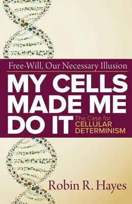 Celulele mele m-au obligat să fac asta: Argumente în favoarea determinismului celular - My Cells Made Me Do it: The Case for Cellular Determinism