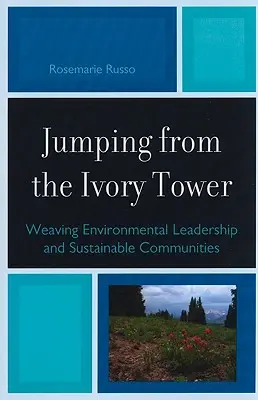Sărind din turnul de fildeș: Weaving Environmental Leadership and Sustainable Communities (Conducerea în domeniul mediului și comunitățile durabile) - Jumping from the Ivory Tower: Weaving Environmental Leadership and Sustainable Communities