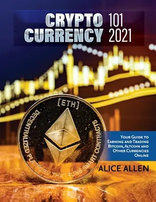 Criptomonedă 101 2021: Ghidul tău pentru a câștiga și tranzacționa Bitcoin, Altcoin și alte valute online - Cryptocurrency 101 2021: Your Guide to Earning and Trading Bitcoin, Altcoin and Other Currencies Online