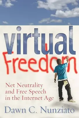 Virtual Freedom: Neutralitatea rețelei și libertatea de exprimare în era internetului - Virtual Freedom: Net Neutrality and Free Speech in the Internet Age