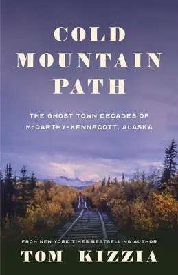 Cold Mountain Path: Deceniile orașului fantomă McCarthy-Kennecott, Alaska - Cold Mountain Path: The Ghost Town Decades of McCarthy-Kennecott, Alaska