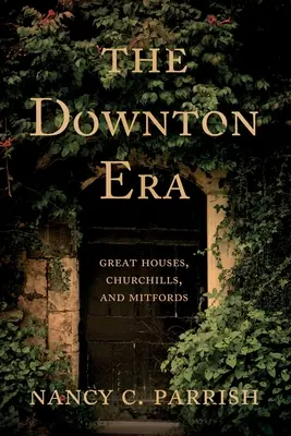 Epoca Downton: Case mari, Churchills și Mitfords - The Downton Era: Great Houses, Churchills, and Mitfords