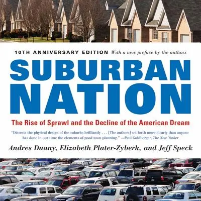 Națiunea suburbană: Ascensiunea expansiunii și declinul visului american - Suburban Nation: The Rise of Sprawl and the Decline of the American Dream