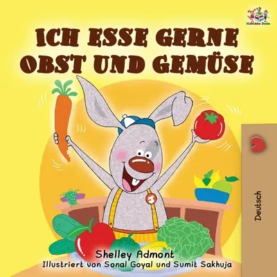 Ich esse gerne Obst und Gemse: Îmi place să mănânc fructe și legume - ediție germană - Ich esse gerne Obst und Gemse: I Love to Eat Fruits and Vegetables - German edition