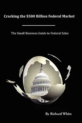Spargerea pieței federale de 500 de miliarde de dolari - Cracking the $500 Billion Federal Market