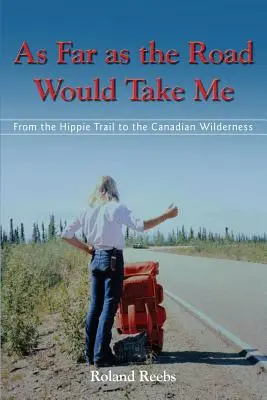 Cât de departe m-ar duce drumul: de la Hippie Trail la sălbăticia canadiană - As Far as the Road Would Take Me: From the Hippie Trail to the Canadian Wilderness