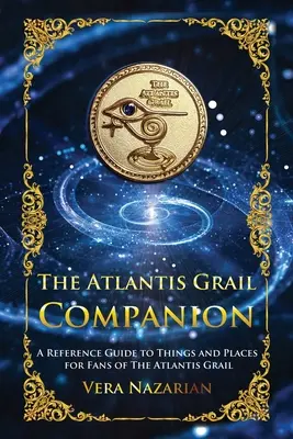 The Atlantis Grail Companion: Un ghid de referință pentru lucruri și locuri pentru fanii The Atlantis Grail - The Atlantis Grail Companion: A Reference Guide to Things and Places for Fans of The Atlantis Grail