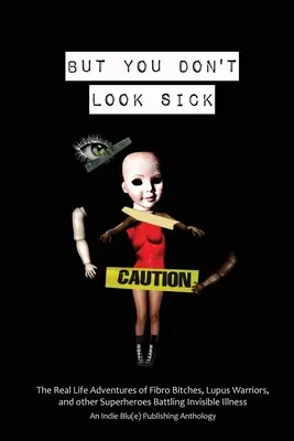 But You Don't Look Sick: Aventurile din viața reală ale Fibro Bitches, Lupus Warriors și alți supereroi care se luptă cu bolile invizibile - But You Don't Look Sick: The Real Life Adventures of Fibro Bitches, Lupus Warriors, and other Superheroes Battling Invisible Illness