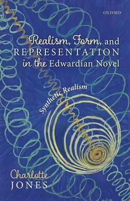 Realism, formă și reprezentare în romanul edwardian: Realismul sintetic - Realism, Form, and Representation in the Edwardian Novel: Synthetic Realism