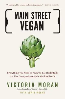 Main Street Vegan: Tot ce trebuie să știți pentru a mânca sănătos și a trăi cu compasiune în lumea reală - Main Street Vegan: Everything You Need to Know to Eat Healthfully and Live Compassionately in the Real World
