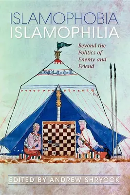 Islamofobia/Islamofilia: dincolo de politica dușmanului și a prietenului - Islamophobia/Islamophilia: Beyond the Politics of Enemy and Friend