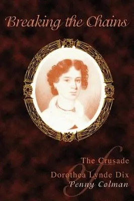 Breaking the Chains: Cruciada lui Dorothea Lynde Dix - Breaking the Chains: The Crusade of Dorothea Lynde Dix