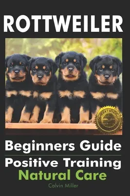 Ghidul Rottweilerului pentru începători: Dresaj pozitiv, îngrijire naturală - Rottweiler Beginners Guide: Positive Training, Natural Care