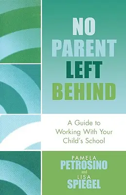 Niciun părinte lăsat în urmă: Un ghid pentru colaborarea cu școala copilului dumneavoastră - No Parent Left Behind: A Guide to Working with Your Child's School