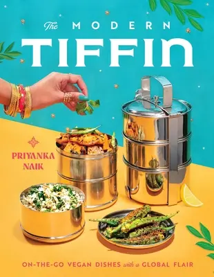 The Modern Tiffin: Mâncăruri vegane pe drum cu un farmec global (o carte de bucate) - The Modern Tiffin: On-The-Go Vegan Dishes with a Global Flair (a Cookbook)