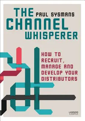 The Channel Whisperer: Cum să vă recrutați, gestionați și dezvoltați distribuitorii - The Channel Whisperer: How to Recruit, Manage and Develop Your Distributors