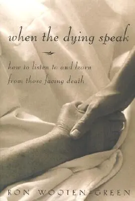Când morții vorbesc: Cum să asculți și să înveți de la cei care se confruntă cu moartea - When the Dying Speak: How to Listen to and Learn from Those Facing Death
