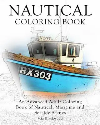 Carte nautică de colorat: O carte avansată de colorat pentru adulți cu scene nautice, maritime și de pe malul mării - Nautical Coloring Book: An Advanced Adult Coloring Book of Nautical, Maritime and Seaside Scenes