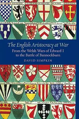 Aristocrația engleză la război: de la războaiele galeze ale lui Eduard I la bătălia de la Bannockburn - The English Aristocracy at War: From the Welsh Wars of Edward I to the Battle of Bannockburn