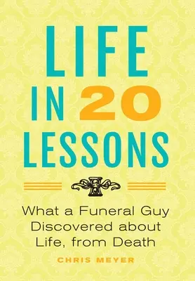 Viața în 20 de lecții: : Ce A Descoperit Un Tip De La Funeralii Despre Viață, De La Moarte - Life In 20 Lessons: : What A Funeral Guy Discovered About Life, From Death