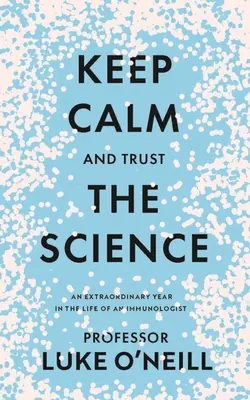 Keep Calm and Trust the Science: Un an extraordinar în viața unui imunolog - Keep Calm and Trust the Science: An Extraordinary Year in the Life of an Immunologist