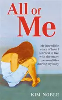 All Of Me - Incredibila mea poveste adevărată despre cum am învățat să trăiesc cu numeroasele personalități care îmi împart corpul - All Of Me - My incredible true story of how I learned to live with the many personalities sharing my body