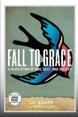Căderea în grație: O revoluție a lui Dumnezeu, a sinelui și a societății (Large Print Edition) - Fall to Grace: A Revolution of God, Self & Society (Large Print Edition)