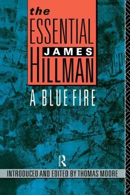The Essential James Hillman: Un foc albastru - The Essential James Hillman: A Blue Fire