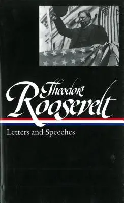 Theodore Roosevelt: Scrisori și discursuri (Loa #154) - Theodore Roosevelt: Letters and Speeches (Loa #154)