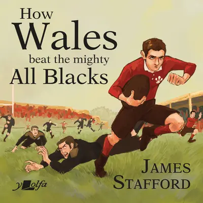 Cum i-a învins Țara Galilor pe puternicii All Blacks: Cea mai faimoasă victorie din istoria rugby-ului galez - How Wales Beat the Mighty All Blacks: The Most Famous Win in Welsh Rugby History