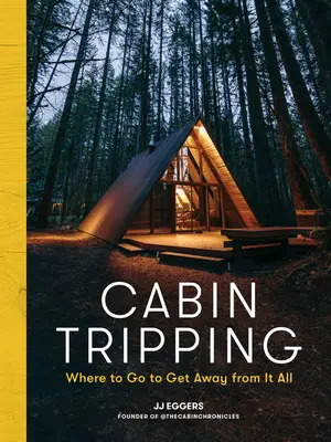 Excursii la cabană: Unde să te duci pentru a scăpa de toate - Cabin Tripping: Where to Go to Get Away from It All